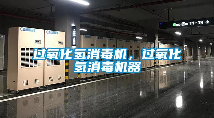 過(guò)氧化氫消毒機(jī)，過(guò)氧化氫消毒機(jī)器