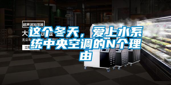 這個(gè)冬天，愛(ài)上水系統(tǒng)中央空調(diào)的N個(gè)理由