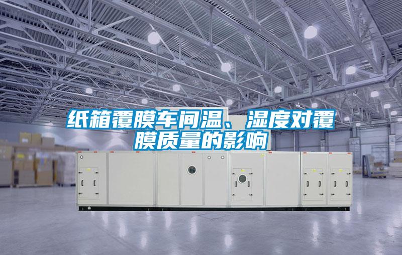 紙箱覆膜車間溫、濕度對覆膜質(zhì)量的影響