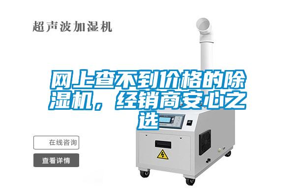 網(wǎng)上查不到價格的除濕機，經(jīng)銷商安心之選