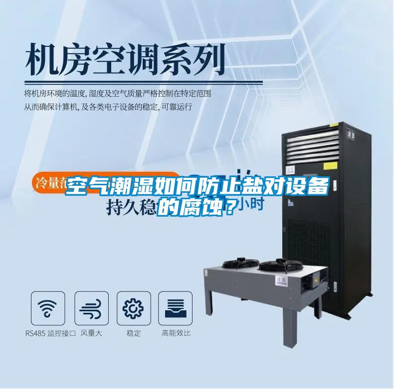 空氣潮濕如何防止鹽對設(shè)備的腐蝕？