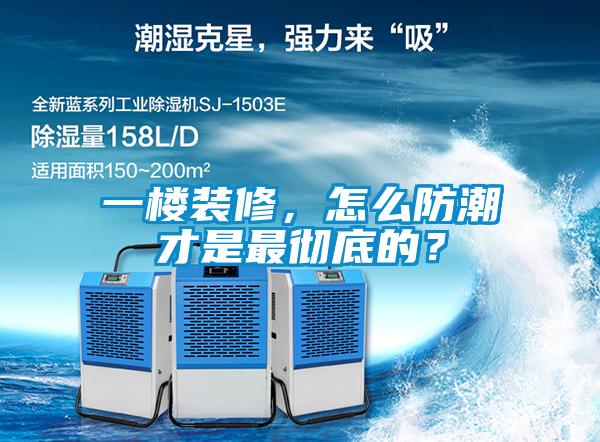 一樓裝修，怎么防潮才是最徹底的？