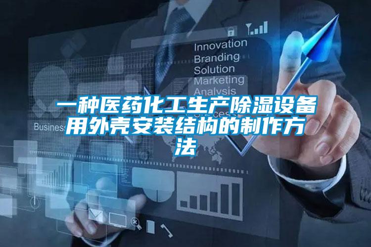 一種醫(yī)藥化工生產(chǎn)除濕設備用外殼安裝結(jié)構(gòu)的制作方法