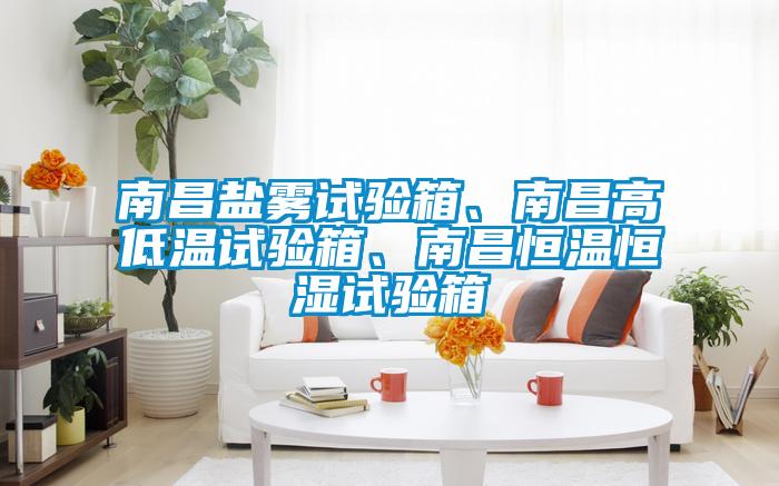 南昌鹽霧試驗箱、南昌高低溫試驗箱、南昌恒溫恒濕試驗箱