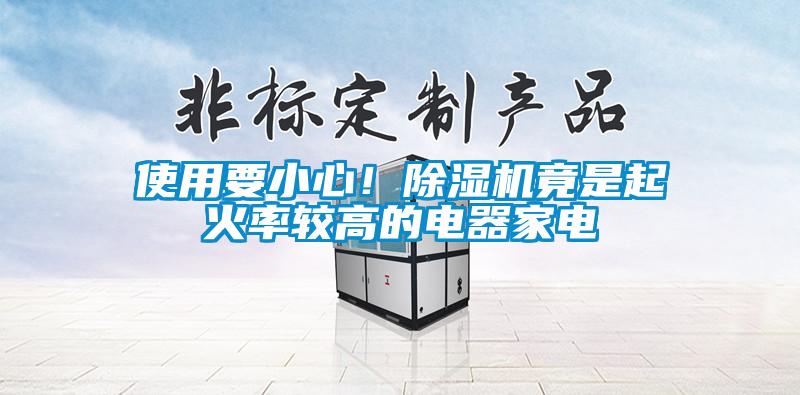 使用要小心！除濕機(jī)竟是起火率較高的電器家電