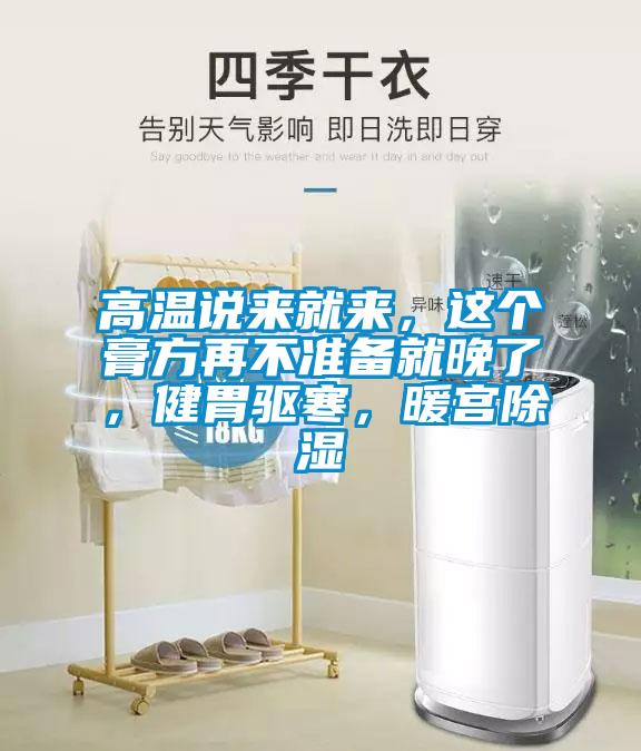 高溫說來就來，這個膏方再不準備就晚了，健胃驅(qū)寒，暖宮除濕