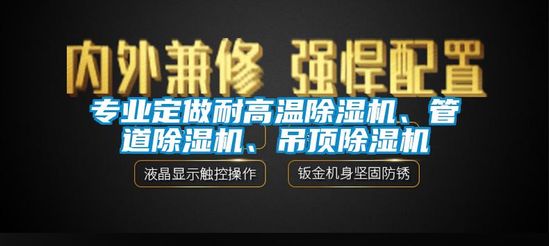 專業(yè)定做耐高溫除濕機、管道除濕機、吊頂除濕機