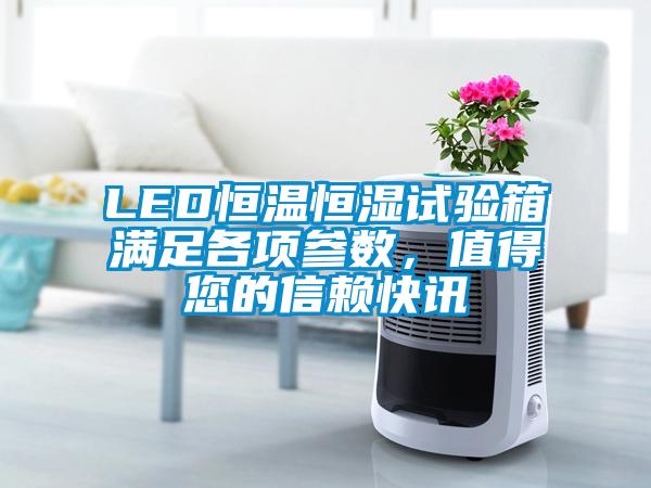 LED恒溫恒濕試驗箱滿足各項參數(shù)，值得您的信賴快訊