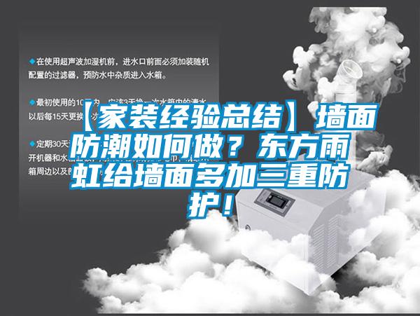 【家裝經(jīng)驗總結(jié)】墻面防潮如何做？東方雨虹給墻面多加三重防護！