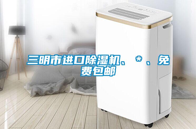 三明市進口除濕機、＊、免費包郵