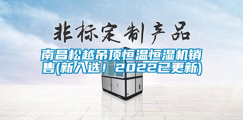 南昌松越吊頂恒溫恒濕機(jī)銷售(新入選！2022已更新)