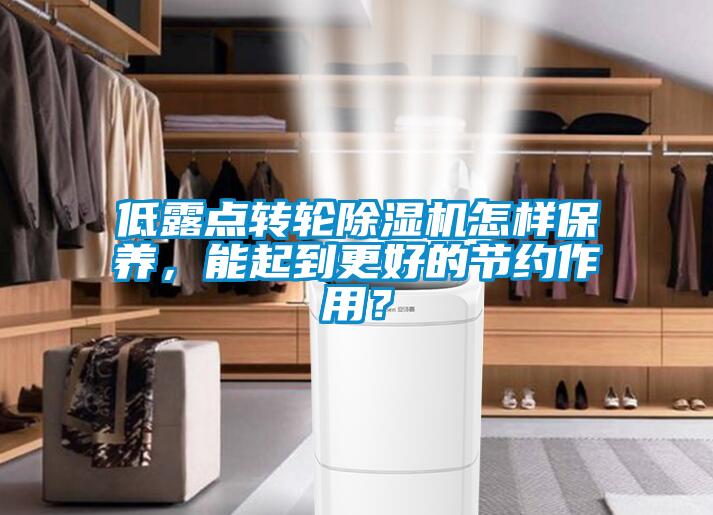 低露點轉輪除濕機怎樣保養(yǎng)，能起到更好的節(jié)約作用？
