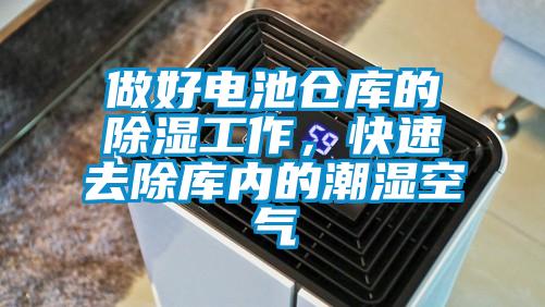 做好電池倉(cāng)庫(kù)的除濕工作，快速去除庫(kù)內(nèi)的潮濕空氣