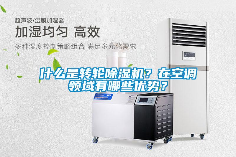 什么是轉(zhuǎn)輪除濕機(jī)？在空調(diào)領(lǐng)域有哪些優(yōu)勢(shì)？