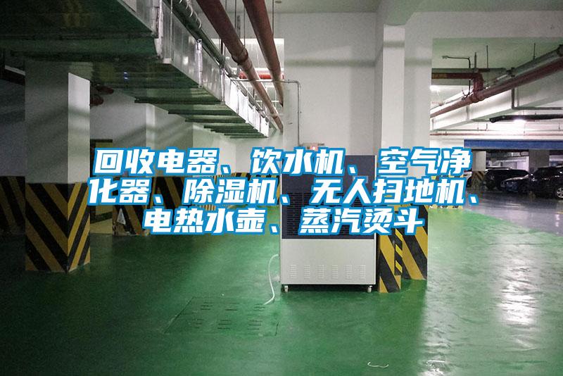 回收電器、飲水機、空氣凈化器、除濕機、無人掃地機、電熱水壺、蒸汽燙斗