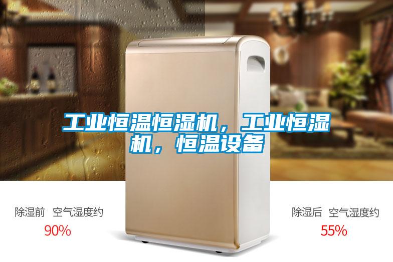 工業(yè)恒溫恒濕機(jī)，工業(yè)恒濕機(jī)，恒溫設(shè)備