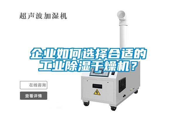 企業(yè)如何選擇合適的工業(yè)除濕干燥機(jī)？
