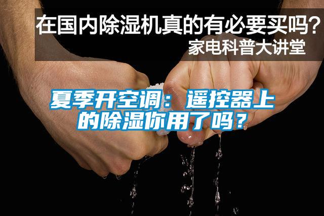 夏季開空調(diào)：遙控器上的除濕你用了嗎？