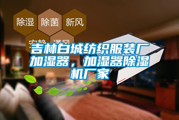 吉林白城紡織服裝廠加濕器，加濕器除濕機(jī)廠家