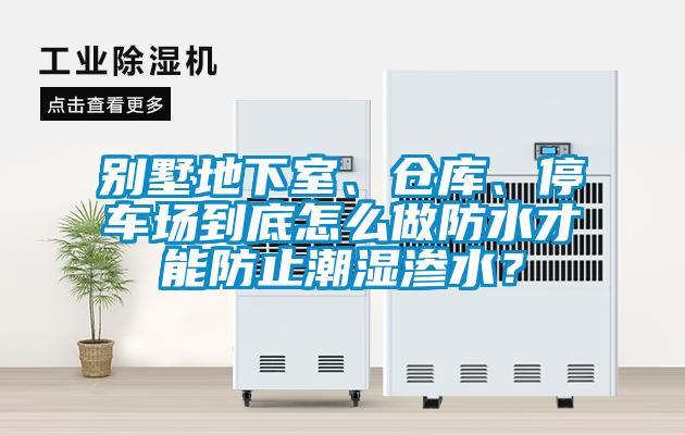 別墅地下室、倉庫、停車場到底怎么做防水才能防止潮濕滲水？
