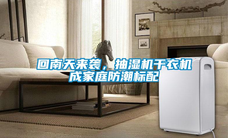 回南天來(lái)襲，抽濕機(jī)干衣機(jī)成家庭防潮標(biāo)配