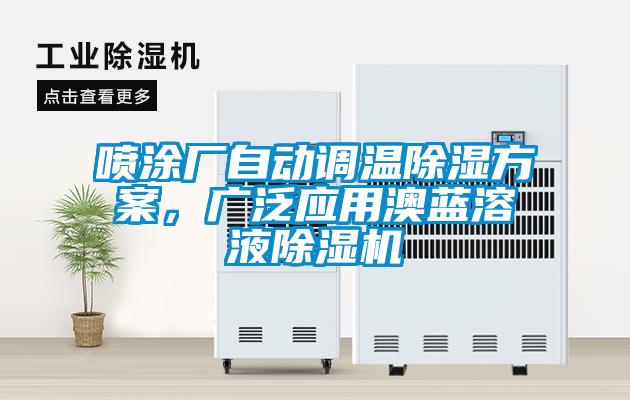 噴涂廠自動(dòng)調(diào)溫除濕方案，廣泛應(yīng)用澳藍(lán)溶液除濕機(jī)