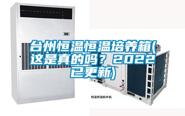 臺(tái)州恒溫恒溫培養(yǎng)箱(這是真的嗎？2022已更新)