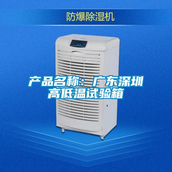 產(chǎn)品名稱(chēng)：廣東深圳高低溫試驗(yàn)箱
