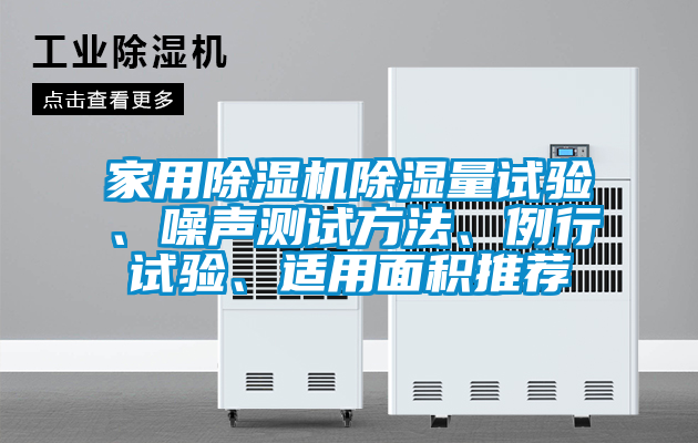 家用除濕機(jī)除濕量試驗(yàn)、噪聲測(cè)試方法、例行試驗(yàn)、適用面積推薦