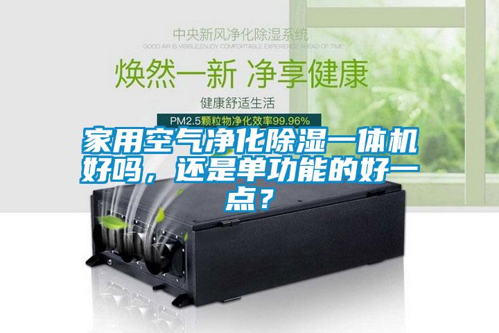 家用空氣凈化除濕一體機(jī)好嗎，還是單功能的好一點(diǎn)？