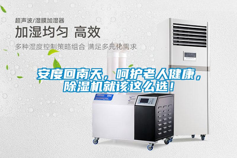 安度回南天，呵護(hù)老人健康，除濕機(jī)就該這么選！