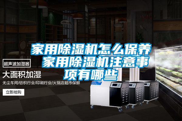 家用除濕機(jī)怎么保養(yǎng) 家用除濕機(jī)注意事項有哪些