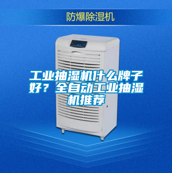 工業(yè)抽濕機什么牌子好？全自動工業(yè)抽濕機推薦