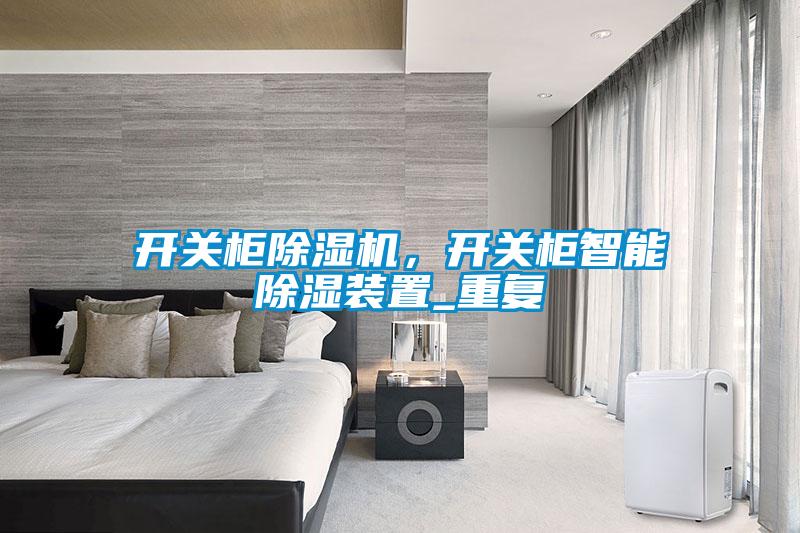 開關(guān)柜除濕機，開關(guān)柜智能除濕裝置_重復(fù)