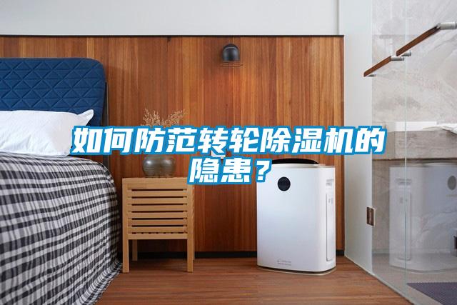 如何防范轉(zhuǎn)輪除濕機的隱患？