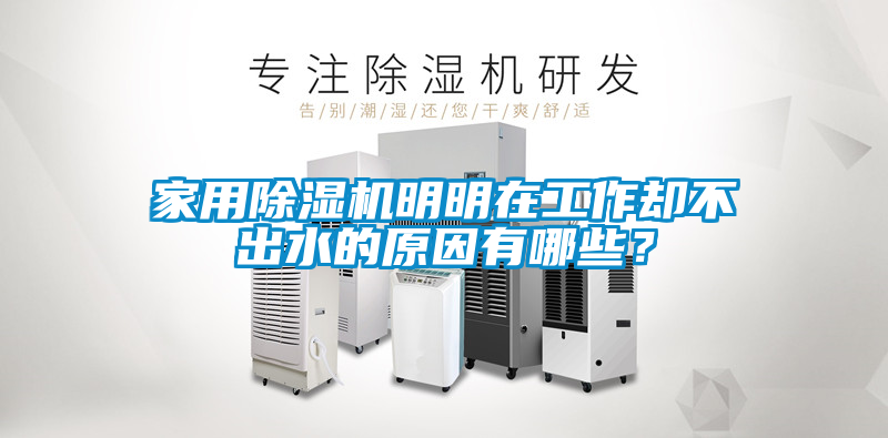 家用除濕機明明在工作卻不出水的原因有哪些？