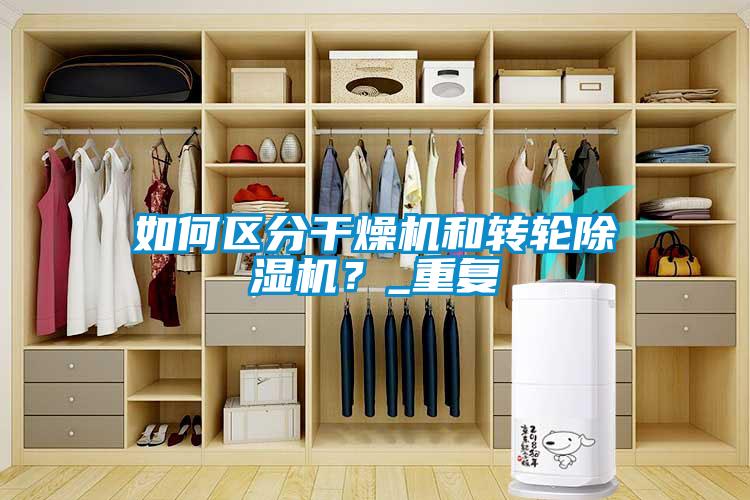 如何區(qū)分干燥機(jī)和轉(zhuǎn)輪除濕機(jī)？_重復(fù)