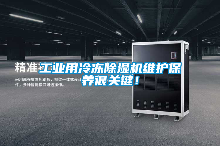工業(yè)用冷凍除濕機維護保養(yǎng)很關(guān)鍵！