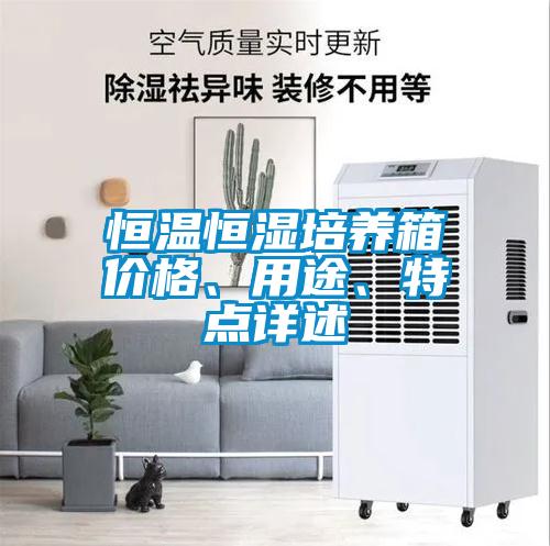 恒溫恒濕培養(yǎng)箱價(jià)格、用途、特點(diǎn)詳述