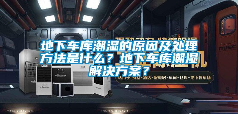 地下車庫潮濕的原因及處理方法是什么？地下車庫潮濕解決方案？
