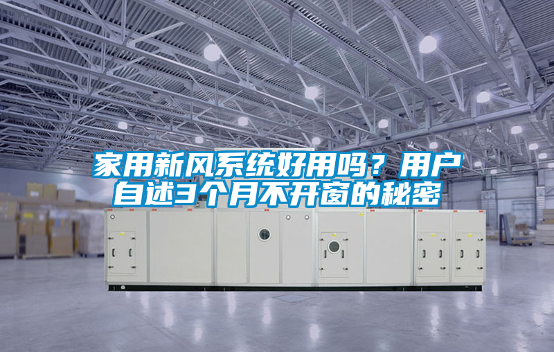 家用新風(fēng)系統(tǒng)好用嗎？用戶(hù)自述3個(gè)月不開(kāi)窗的秘密