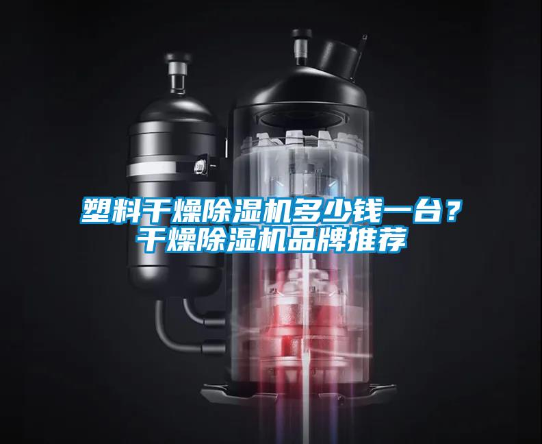 塑料干燥除濕機多少錢一臺？干燥除濕機品牌推薦