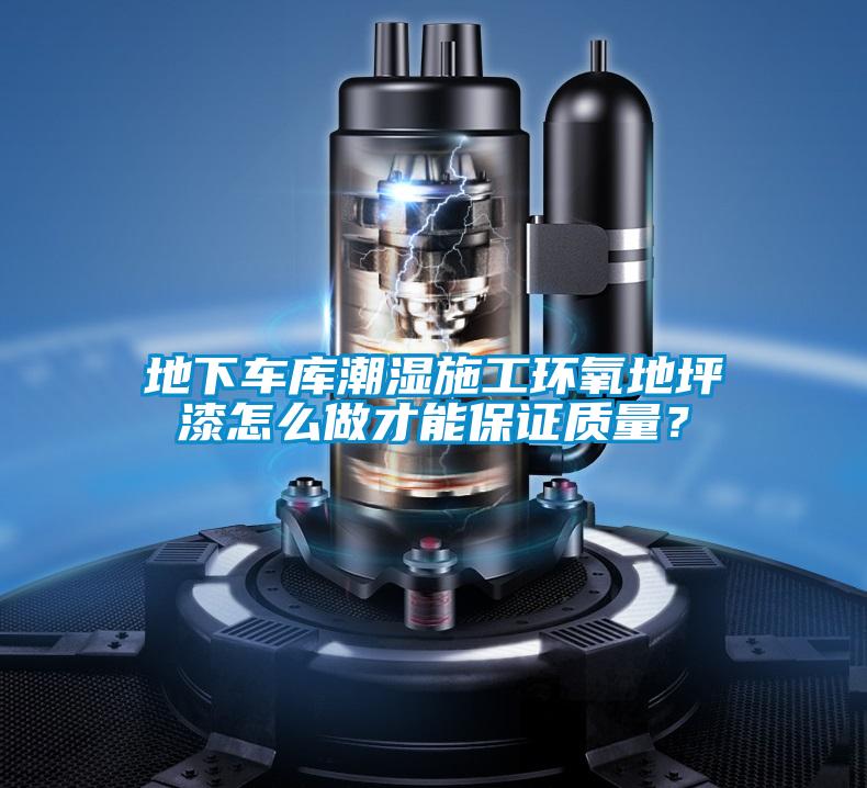 地下車庫潮濕施工環(huán)氧地坪漆怎么做才能保證質(zhì)量？