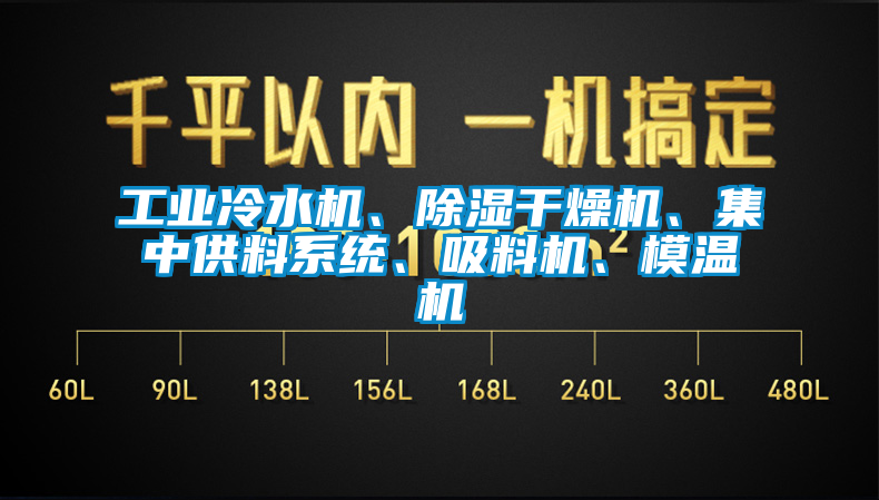 工業(yè)冷水機(jī)、除濕干燥機(jī)、集中供料系統(tǒng)、吸料機(jī)、模溫機(jī)