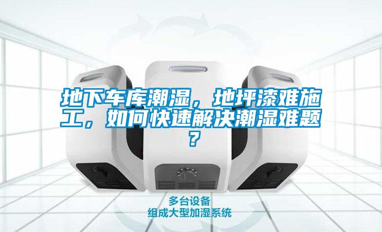 地下車庫(kù)潮濕，地坪漆難施工，如何快速解決潮濕難題？