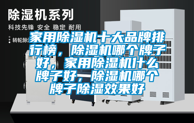 家用除濕機(jī)十大品牌排行榜，除濕機(jī)哪個(gè)牌子好，家用除濕機(jī)什么牌子好，除濕機(jī)哪個(gè)牌子除濕效果好