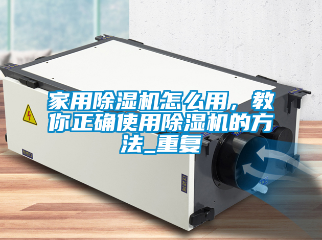 家用除濕機怎么用，教你正確使用除濕機的方法_重復(fù)