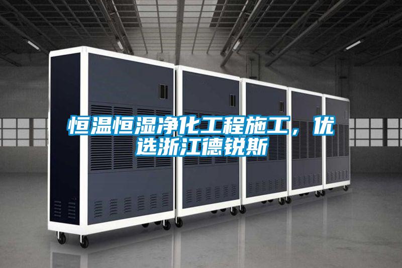 恒溫恒濕凈化工程施工，優(yōu)選浙江德銳斯