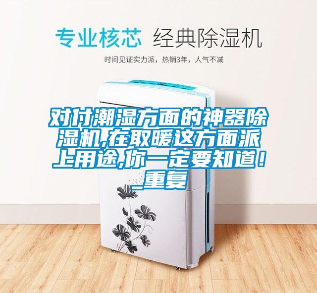 對付潮濕方面的神器除濕機(jī),在取暖這方面派上用途,你一定要知道！_重復(fù)