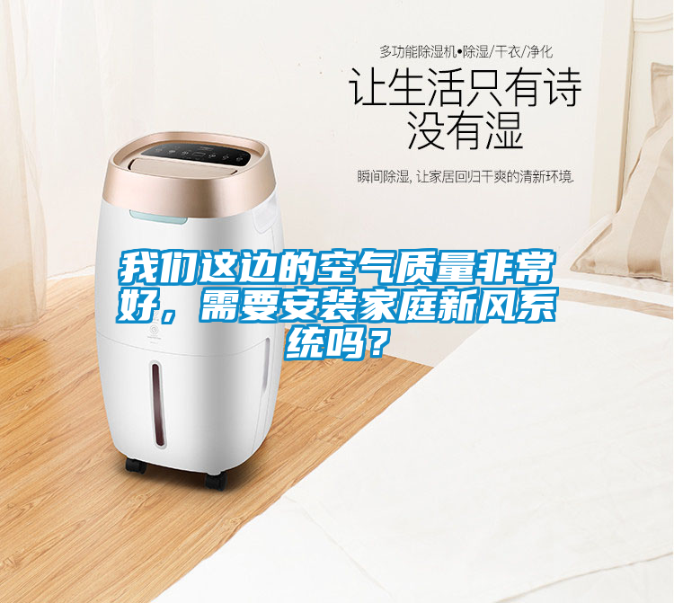 我們這邊的空氣質量非常好，需要安裝家庭新風系統(tǒng)嗎？